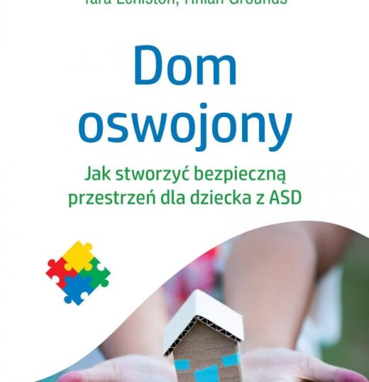 Dom oswojony. Jak stworzyć bezpieczną przestrzeń dla dziecka z&nbsp;ASD  Tara Leninston, Rhian Grounds Wydawnictwo Uniwersytetu&nbsp;Jagiellońskiego