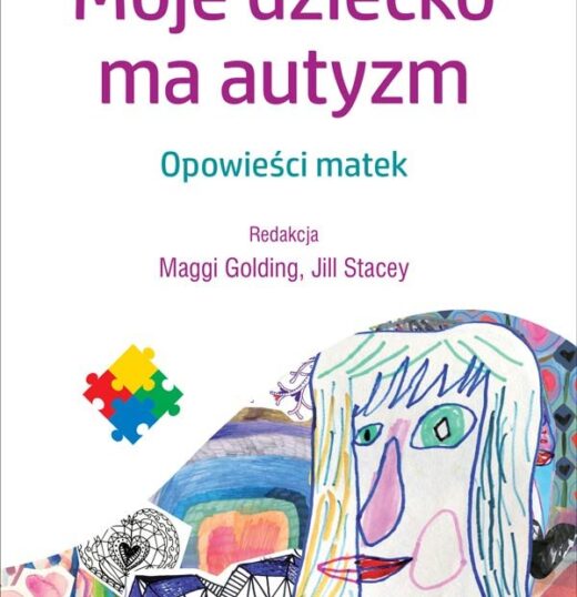 Moje&nbsp;dziecko ma&nbsp;autyzm. Opowieści matek.  red. Maggi Golding, Jill Stacey, Wydawnictwo Uniwersytetu&nbsp;Jagiellońskiego
